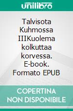 Talvisota Kuhmossa IIIKuolema kolkuttaa korvessa. E-book. Formato EPUB ebook
