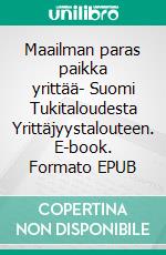 Maailman paras paikka yrittää- Suomi Tukitaloudesta Yrittäjyystalouteen. E-book. Formato EPUB ebook