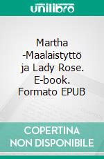 Martha -Maalaistyttö ja Lady Rose. E-book. Formato EPUB ebook