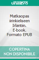 Matkaopas iirinkieliseen Irlantiin. E-book. Formato EPUB ebook di Jani Koskinen