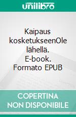 Kaipaus kosketukseenOle lähellä. E-book. Formato EPUB ebook