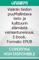 Väärän tiedon puuMallintava tieto ja kulttuurin elämästä vieraantuneisuus. E-book. Formato EPUB ebook