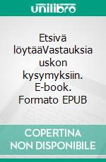 Etsivä löytääVastauksia uskon kysymyksiin. E-book. Formato EPUB ebook