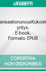 OrganisaatiorunousKukoistava yritys. E-book. Formato EPUB ebook di Matti Helelä