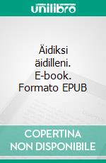 Äidiksi äidilleni. E-book. Formato EPUB ebook