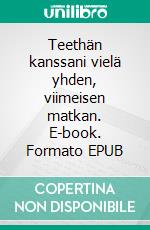 Teethän kanssani vielä yhden, viimeisen matkan. E-book. Formato EPUB ebook