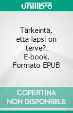 Tärkeintä, että lapsi on terve?. E-book. Formato EPUB ebook di Satu Kallio