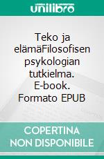 Teko ja elämäFilosofisen psykologian tutkielma. E-book. Formato EPUB