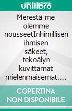 Merestä me olemme nousseetInhimillisen ihmisen säkeet, tekoälyn kuvittamat mielenmaisemat. E-book. Formato EPUB ebook