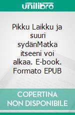 Pikku Laikku ja suuri sydänMatka itseeni voi alkaa. E-book. Formato EPUB ebook