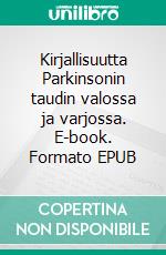 Kirjallisuutta Parkinsonin taudin valossa ja varjossa. E-book. Formato EPUB ebook di Timo Montonen