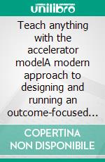 Teach anything with the accelerator modelA modern approach to designing and running an outcome-focused learning environment. E-book. Formato EPUB ebook di Rasmus Basilier