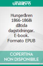 Hungeråren 1866-1868i dåtida dagstidningar. E-book. Formato EPUB ebook di Hans Björknäs