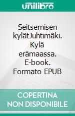 Seitsemisen kylätJuhtimäki. Kylä erämaassa. E-book. Formato EPUB ebook di Matti Vuorikoski