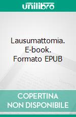 Lausumattomia. E-book. Formato EPUB ebook di Hannu Reipas