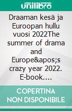 Draaman kesä ja Euroopan hullu vuosi 2022The summer of drama and Europe's crazy year 2022. E-book. Formato EPUB ebook di Matti Luostarinen