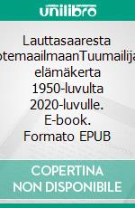 Lauttasaaresta SotemaailmaanTuumailijan elämäkerta 1950-luvulta 2020-luvulle. E-book. Formato EPUB ebook