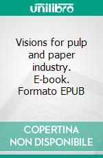 Visions for pulp and paper industry. E-book. Formato EPUB ebook