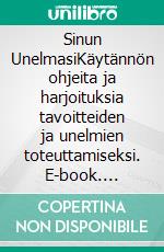 Sinun UnelmasiKäytännön ohjeita ja harjoituksia tavoitteiden ja unelmien toteuttamiseksi. E-book. Formato EPUB ebook di Outi Tannijärvi