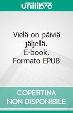 Vielä on päiviä jäljellä. E-book. Formato EPUB ebook di Tiina Antintytär