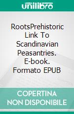 RootsPrehistoric Link To Scandinavian Peasantries. E-book. Formato EPUB ebook