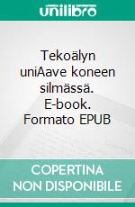 Tekoälyn uniAave koneen silmässä. E-book. Formato EPUB ebook