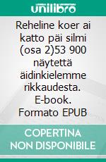 Reheline koer ai katto päi silmi (osa 2)53 900 näytettä äidinkielemme rikkaudesta. E-book. Formato EPUB ebook