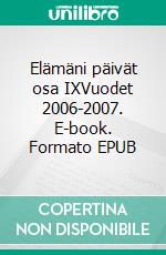 Elämäni päivät osa IXVuodet 2006-2007. E-book. Formato EPUB ebook