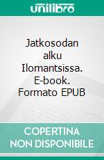 Jatkosodan alku Ilomantsissa. E-book. Formato EPUB ebook