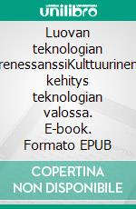 Luovan teknologian renessanssiKulttuurinen kehitys teknologian valossa. E-book. Formato EPUB ebook