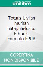 Totuus Ulvilan murhan hätäpuhelusta. E-book. Formato EPUB ebook