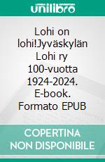 Lohi on lohi!Jyväskylän Lohi ry 100-vuotta 1924-2024. E-book. Formato EPUB ebook