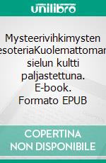Mysteerivihkimysten esoteriaKuolemattoman sielun kultti paljastettuna. E-book. Formato EPUB ebook