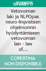 Vetovoiman laki ja NLPOpas neuro-lingvistisen ohjelmoinnin hyödyntämiseen vetovoiman lain - law of attractionin - aktivoimiseksi ja paremman elämän luomiseksi. E-book. Formato EPUB ebook