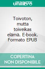 Toivoton, mutta toiveikas elämä. E-book. Formato EPUB ebook