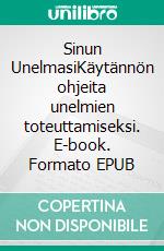 Sinun UnelmasiKäytännön ohjeita unelmien toteuttamiseksi. E-book. Formato EPUB ebook