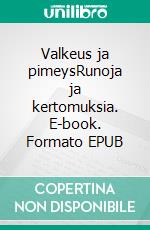 Valkeus ja pimeysRunoja ja kertomuksia. E-book. Formato EPUB ebook