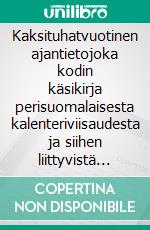Kaksituhatvuotinen ajantietojoka kodin käsikirja perisuomalaisesta kalenteriviisaudesta ja siihen liittyvistä tavoista. E-book. Formato EPUB ebook