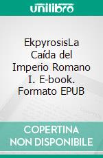 EkpyrosisLa Caída del Imperio Romano I. E-book. Formato EPUB ebook