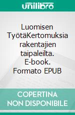 Luomisen TyötäKertomuksia rakentajien taipaleilta. E-book. Formato EPUB ebook