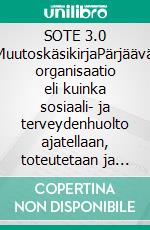 SOTE 3.0 MuutoskäsikirjaPärjäävä organisaatio eli kuinka sosiaali- ja terveydenhuolto ajatellaan, toteutetaan ja johdetaan uudella tavalla. Case Reumasäätiön sairaala 2002-2010. E-book. Formato EPUB ebook