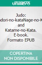 Judo: Randori-no-kataNage-no-Kata and Katame-no-Kata. E-book. Formato EPUB ebook