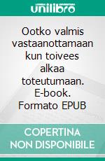 Ootko valmis vastaanottamaan kun toivees alkaa toteutumaan. E-book. Formato EPUB ebook
