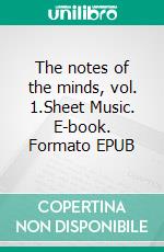 The notes of the minds, vol. 1.Sheet Music. E-book. Formato EPUB ebook