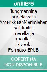 Jungmannina purjelaivalla AmerikkaanMerimiehen seikkailut merellä ja maalla. E-book. Formato EPUB ebook