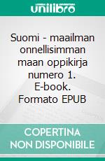 Suomi - maailman onnellisimman maan oppikirja numero 1. E-book. Formato EPUB ebook di Matti Luostarinen