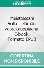 Muistoissani Scilla - elämäni vaatekauppiaana. E-book. Formato EPUB ebook di Airi Pyykkö