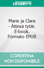 Marie ja Clara - Äitinsä tytär. E-book. Formato EPUB ebook