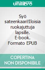 Syö sateenkaari!Iloisia ruokajuttuja lapsille. E-book. Formato EPUB