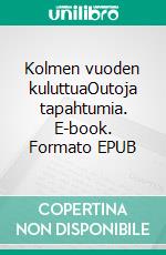 Kolmen vuoden kuluttuaOutoja tapahtumia. E-book. Formato EPUB ebook
